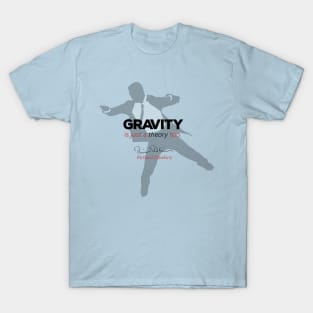 Gravity is just a theory too... T-Shirt